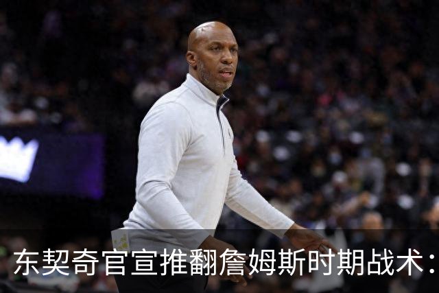 东契奇官宣推翻詹姆斯时期战术：旧体系已证明带不来总冠军