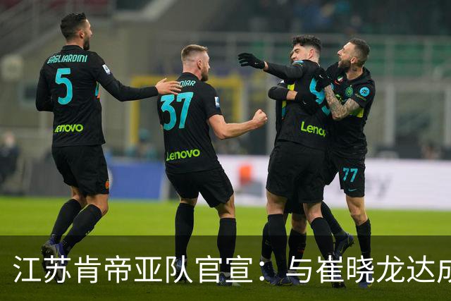 江苏肯帝亚队官宣：与崔晓龙达成续约协议