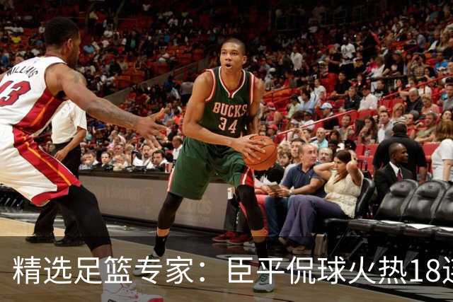 精选足篮专家：臣平侃球火热18连红出击欧冠2串1！