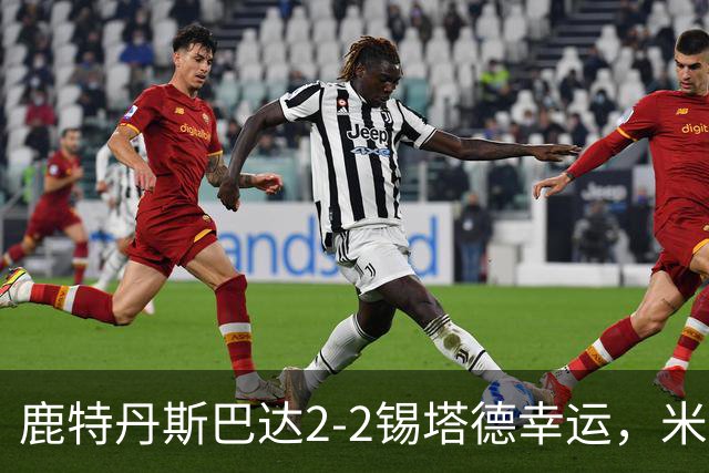 鹿特丹斯巴达2-2锡塔德幸运，米兰-桑尼维特双响绝平