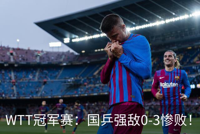 WTT冠军赛：国乒强敌0-3惨败！莫雷加德零封，林诗栋对手敲定